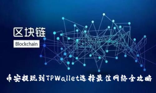 币安提现到TPWallet选择最佳网络全攻略