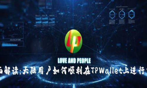 全面解读:大陆用户如何顺利在TPWallet上进行交易