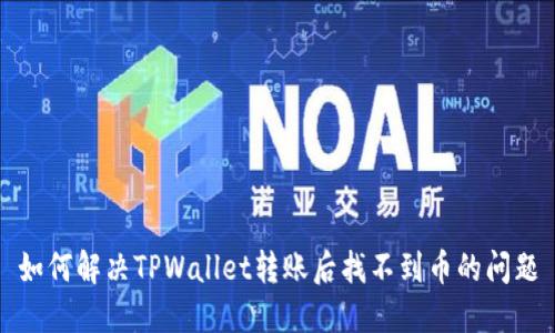 如何解决TPWallet转账后找不到币的问题