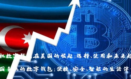 手机数字钱包在美国的崛起:选择、使用和未来趋势
美国手机的数字钱包:便捷、安全、智能的生活伴侣