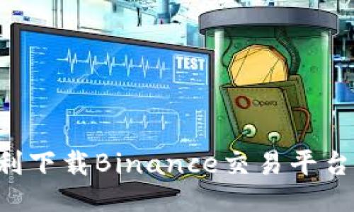 如何顺利下载Binance交易平台:全指南