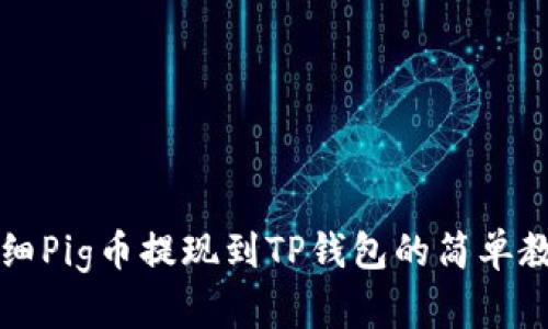 详细Pig币提现到TP钱包的简单教程