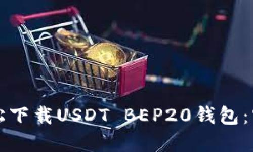 如何轻松下载USDT BEP20钱包:官方指南