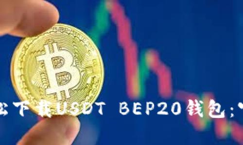 如何轻松下载USDT BEP20钱包:官方指南
