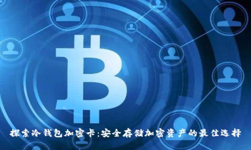 探索冷钱包加密卡:安全存储加密资产的最佳选择