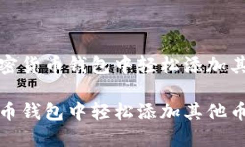 如何在加密货币钱包中轻松添加其他币种
在加密货币钱包中轻松添加其他币种的方法