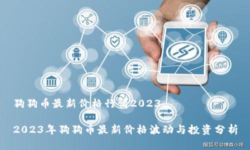 狗狗币最新价格行情2023
2023年狗狗币最新价格波动与投资分析