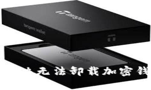 如何轻松解决无法卸载加密钱包的问题