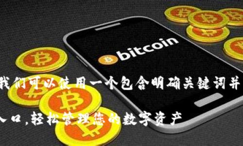 思考优质为了吸引用户的注意力,我们可以使用一个包含明确关键词并且感情色彩丰富的。可以这样设计:
安全便捷的IM钱包官方正版官网入口,轻松管理您的数字资产