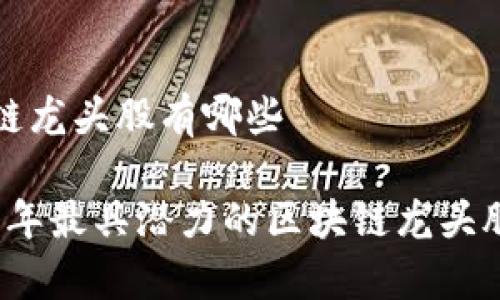 区块链龙头股有哪些

2023年最具潜力的区块链龙头股分析