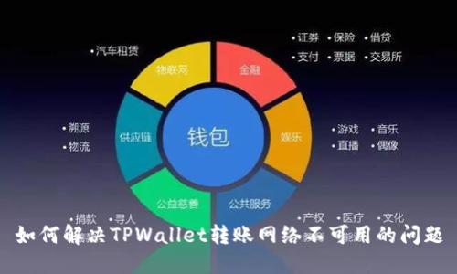 如何解决TPWallet转账网络不可用的问题