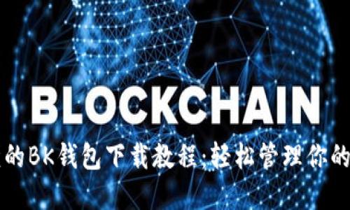详细易懂的BK钱包下载教程：轻松管理你的数字资产