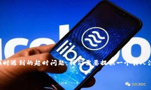 思路概述：
为了帮助用户更好地理解和解决在使用 TPWallet 进行兑换时遇到的超时问题，我们需要提供一个引人注目的，并添加相关的关键词，以便搜索引擎。以下是后的内容。

TPWallet兑换超时未到账？揭秘问题根源与解决方案