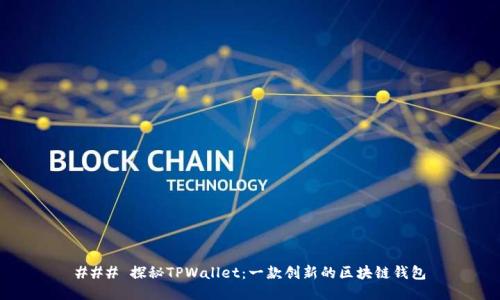 ### 探秘TPWallet：一款创新的区块链钱包