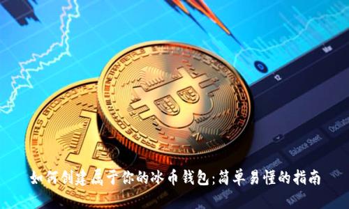 如何创建属于你的冰币钱包：简单易懂的指南