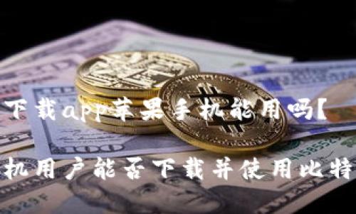 毕特派下载app苹果手机能用吗?
苹果手机用户能否下载并使用比特派APP?