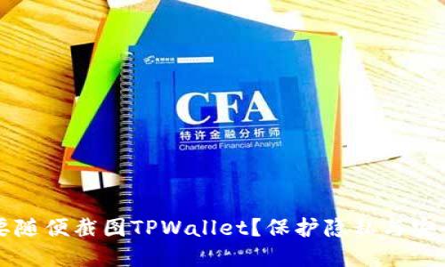 为什么不要随便截图TPWallet?保护隐私与安全的重要性