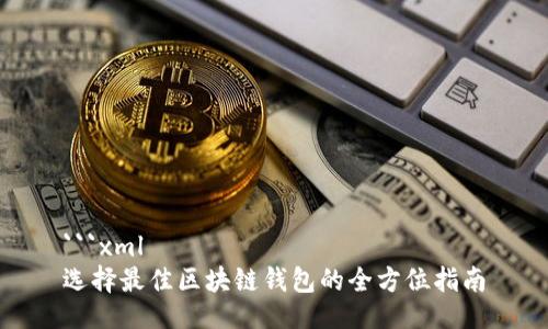```xml
选择最佳区块链钱包的全方位指南