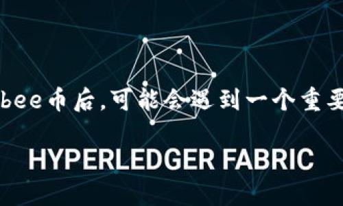 介绍
在数字货币蓬勃发展的今天,越来越多的人开始关注各种虚拟货币的投资和使用,其中bee币(Bee Network)因其独特的挖矿机制和友好的用户体验而受到许多新手的青睐。然而,许多用户在获取bee币后,可能会遇到一个重要的问题,那就是如何将这些虚拟资产提现到现实的资金中。要成功提现,不仅需要了解整个流程,还需要掌握相关的技巧与注意事项。本文将深入探讨bee币提现的详细步骤,助您轻松应对这一挑战。
bee币提现攻略:轻松帮你转换虚拟资产为实际财富