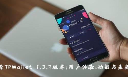 : 探索TPWallet 1.3.7版本:用户体验、功能与未来趋势
