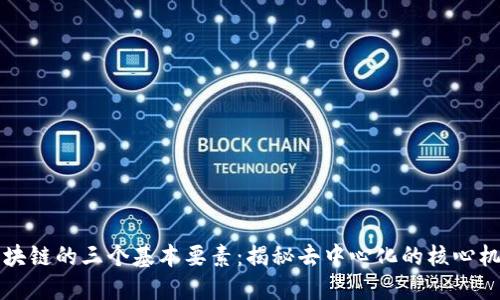 区块链的三个基本要素：揭秘去中心化的核心机制