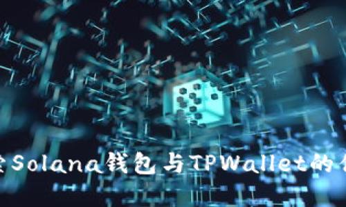 : 深入探索Solana钱包与TPWallet的优势与选择