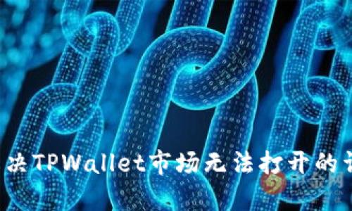  有效解决TPWallet市场无法打开的详细指南