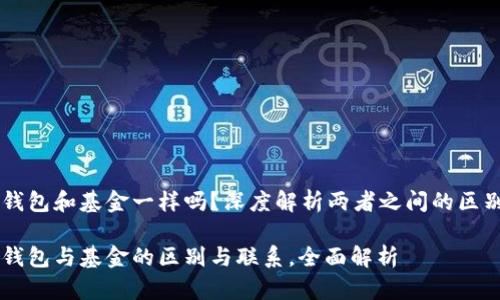 区块链钱包和基金一样吗？深度解析两者之间的区别与联系

区块链钱包与基金的区别与联系，全面解析