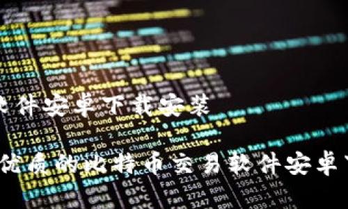 比特币交易软件安卓下载安装

轻松获取：最优质的比特币交易软件安卓下载安装指南