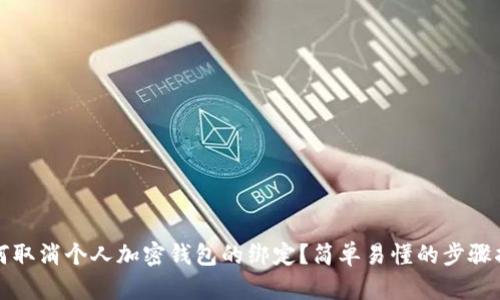 如何取消个人加密钱包的绑定？简单易懂的步骤指南