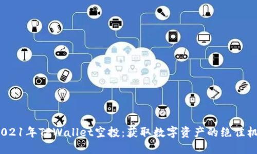 2021年TPWallet空投:获取数字资产的绝佳机会