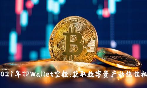 2021年TPWallet空投:获取数字资产的绝佳机会