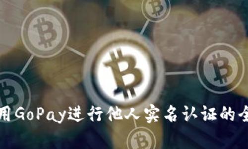 如何使用GoPay进行他人实名认证的全面指南