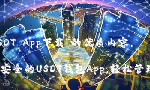 以下是关于“USDT App下载”的优质内容。

免费下载便捷、安全的USDT钱包App，轻松管理你的数字资产
