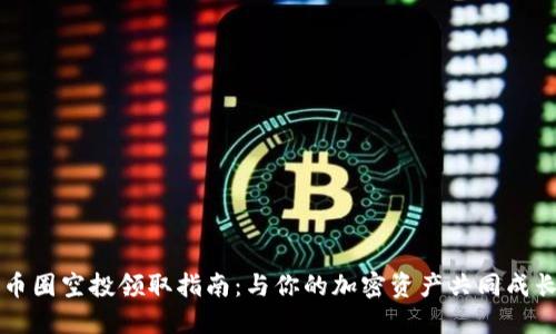 币圈空投领取指南：与你的加密资产共同成长