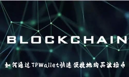 如何通过TPWallet快速便捷地购买波场币
