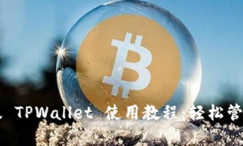 简单易懂的新版 TPWallet 使用教程:轻松管理您的数字资产