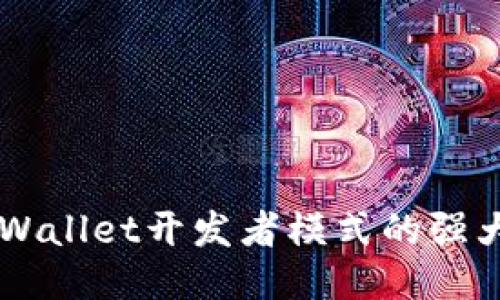 深入探索TPWallet开发者模式的强大功能与应用