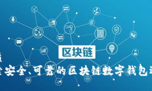 优质
探索安全、可靠的区块链数字钱包选择