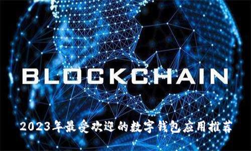 2023年最受欢迎的数字钱包应用推荐