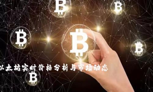 以太坊实时价格分析与市场动态
实时掌握以太坊价格——了解市场动态与投资机会
