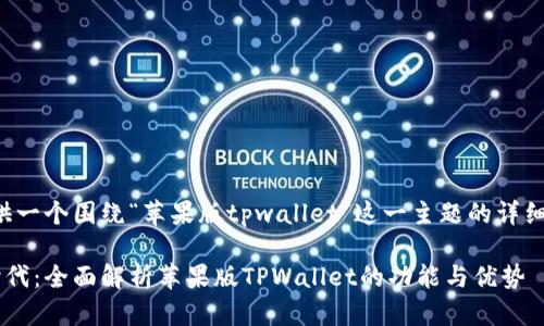 基于你的需求，我将提供一个围绕“苹果版tpwallet”这一主题的详细介绍，的和相关关键词。

开启数字资产管理新时代：全面解析苹果版TPWallet的功能与优势