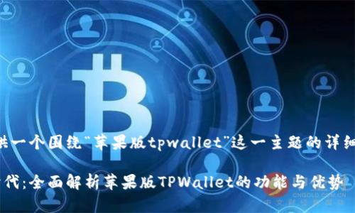 基于你的需求，我将提供一个围绕“苹果版tpwallet”这一主题的详细介绍，的和相关关键词。

开启数字资产管理新时代：全面解析苹果版TPWallet的功能与优势