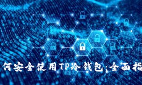 如何安全使用TP冷钱包:全面指南