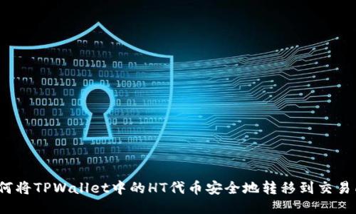 如何将TPWallet中的HT代币安全地转移到交易所？