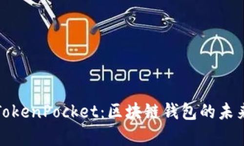 全面剖析TokenPocket:区块链钱包的未来与实用性