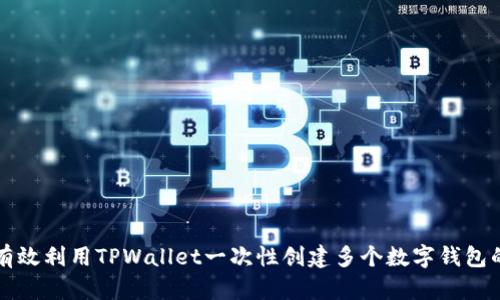 如何有效利用TPWallet一次性创建多个数字钱包的方法