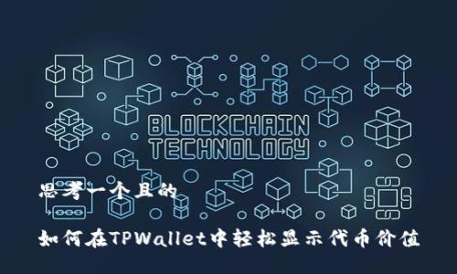 思考一个且的

如何在TPWallet中轻松显示代币价值