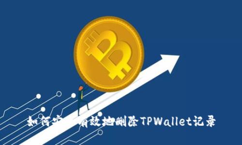 如何安全有效地删除TPWallet记录