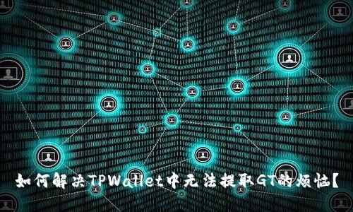 如何解决TPWallet中无法提取GT的烦恼？